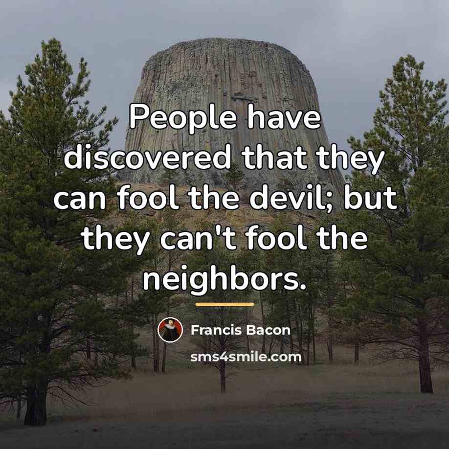 “People have discovered that they can fool the devil; but…” quote by Francis Bacon