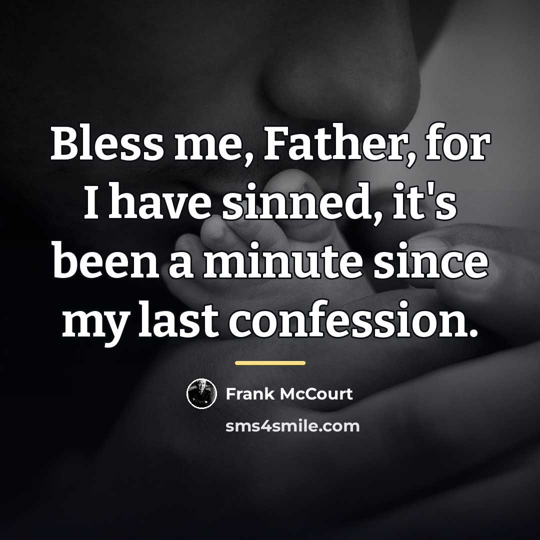 “Bless me, Father, for I have sinned, it's been a…” quote by Frank McCourt