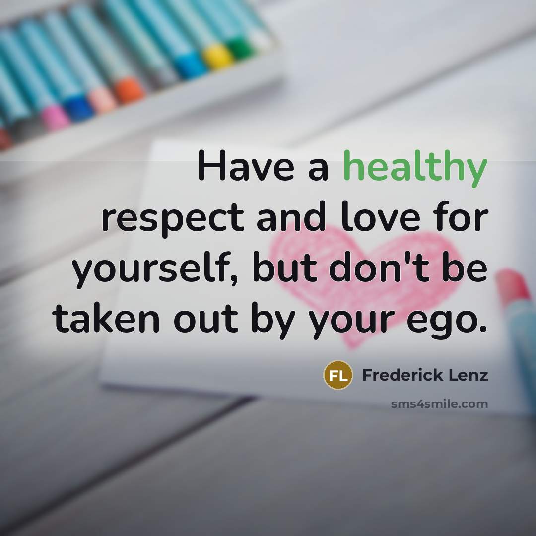“Have a healthy respect and love for yourself, but don't…” quote by Frederick Lenz