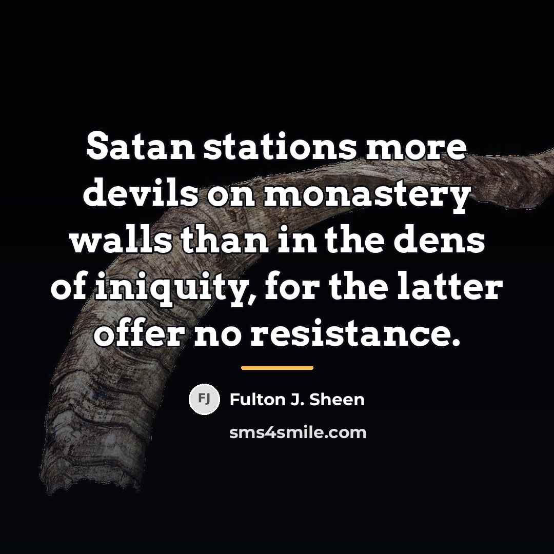 “Satan stations more devils on monastery walls than in the…” quote by Fulton J. Sheen