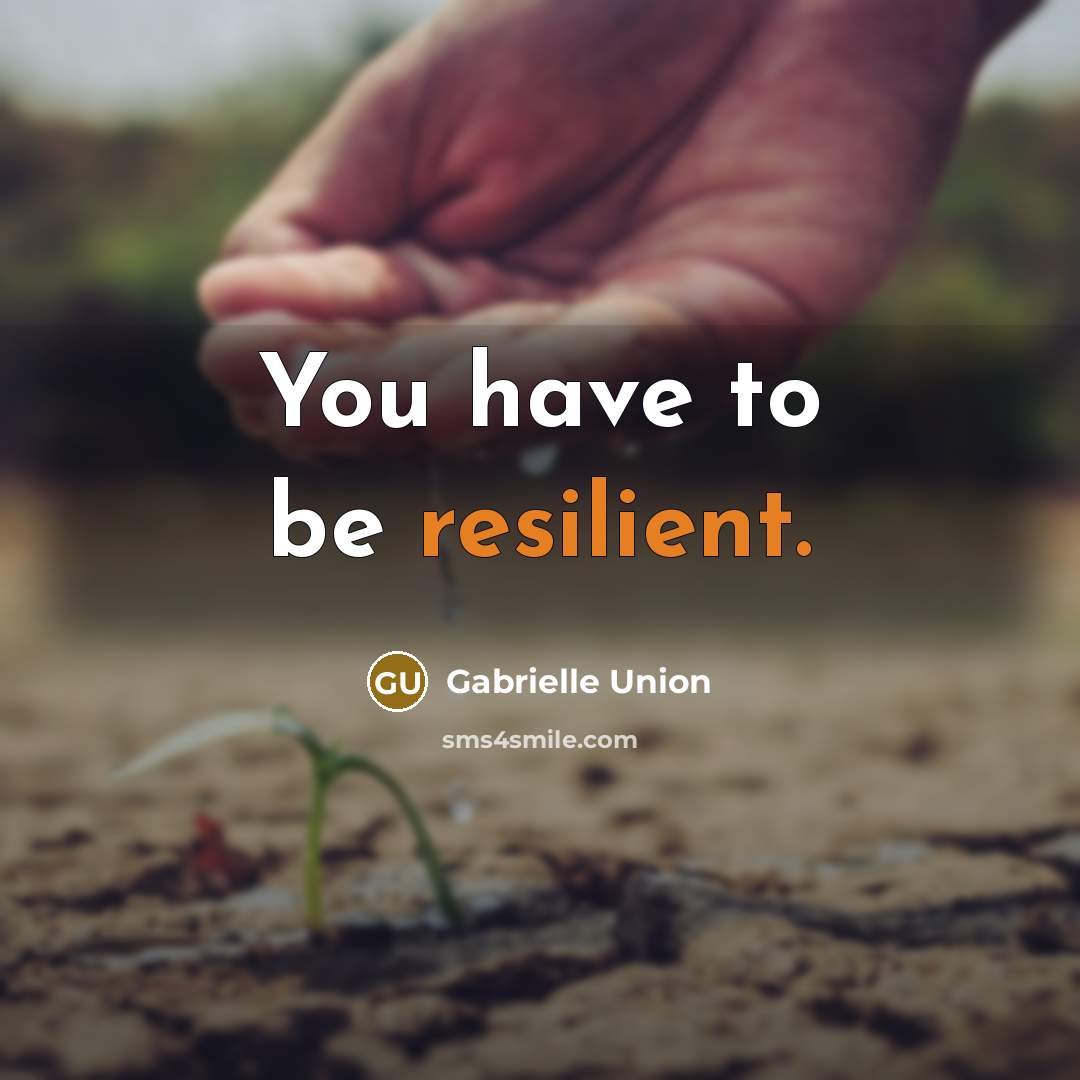 “You have to be resilient.…” quote by Gabrielle Union