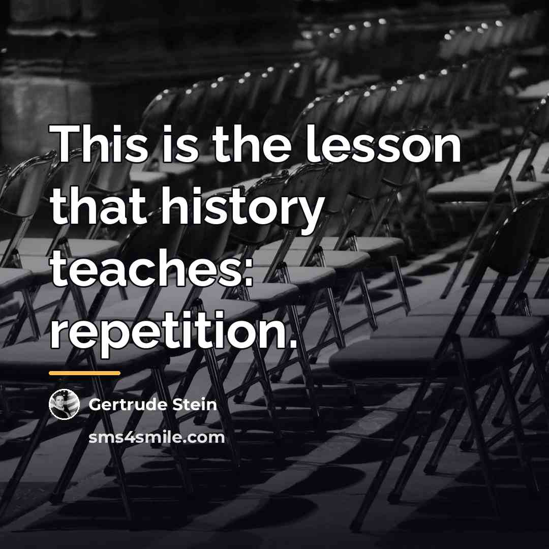 “This is the lesson that history teaches: repetition.…” quote by Gertrude Stein