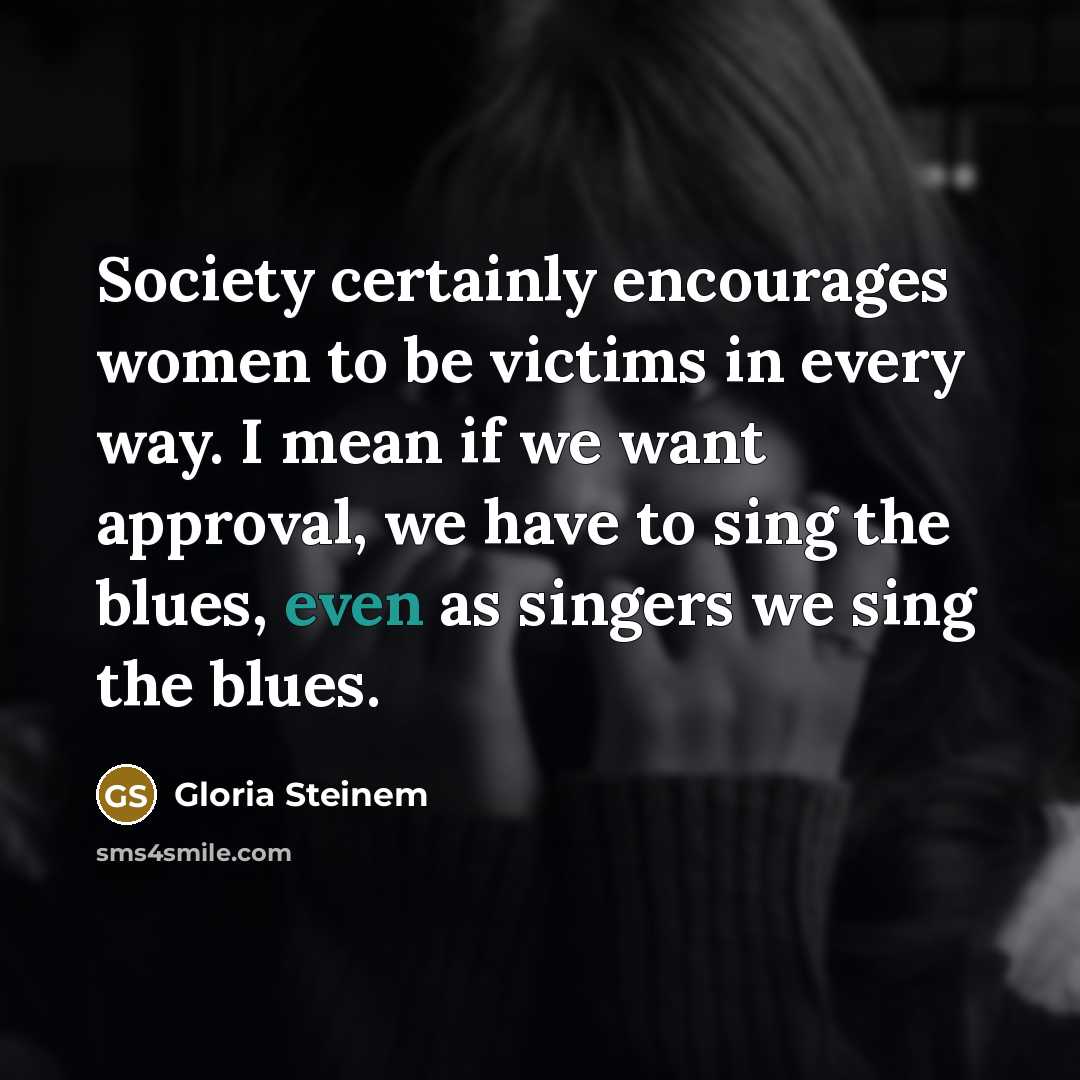 “Society certainly encourages women to be victims in every way.…” quote by Gloria Steinem