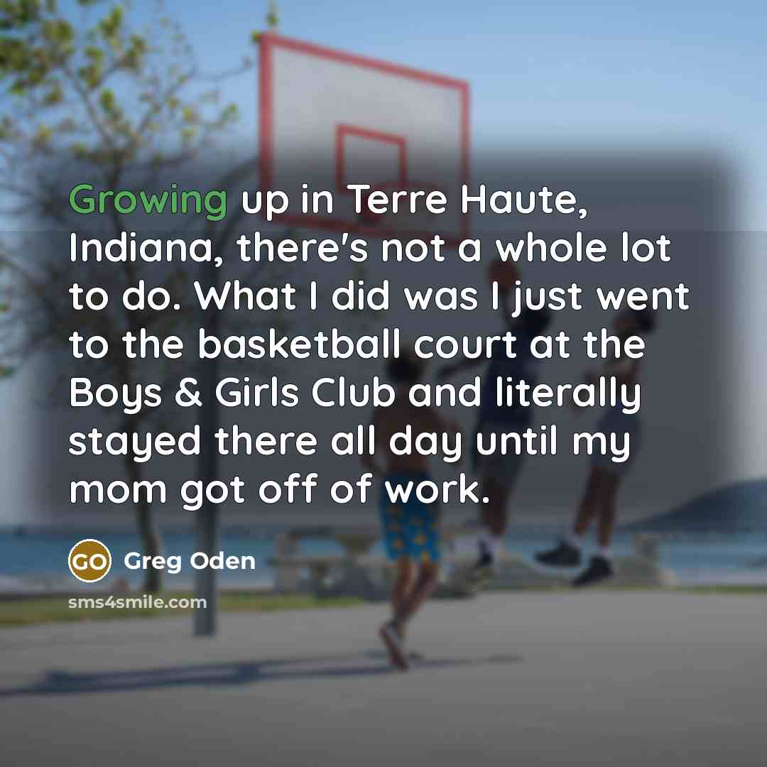 “Growing up in Terre Haute, Indiana, there's not a whole…” quote by Greg Oden