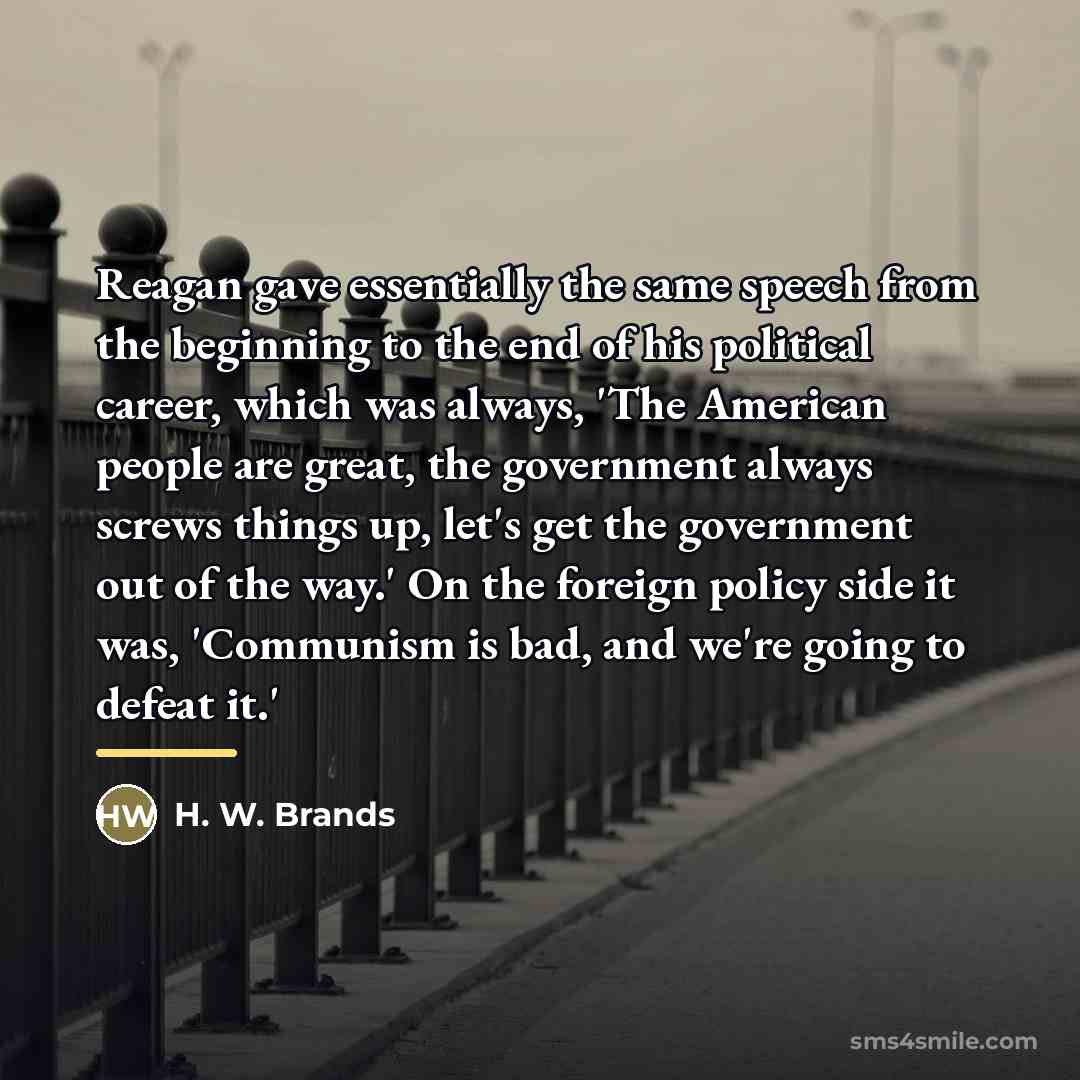 “Reagan gave essentially the same speech from the beginning to…” quote by H. W. Brands