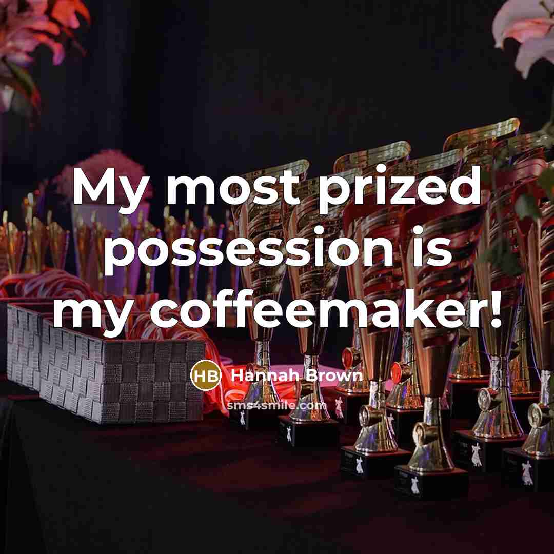 “My most prized possession is my coffeemaker!” quote by Hannah Brown