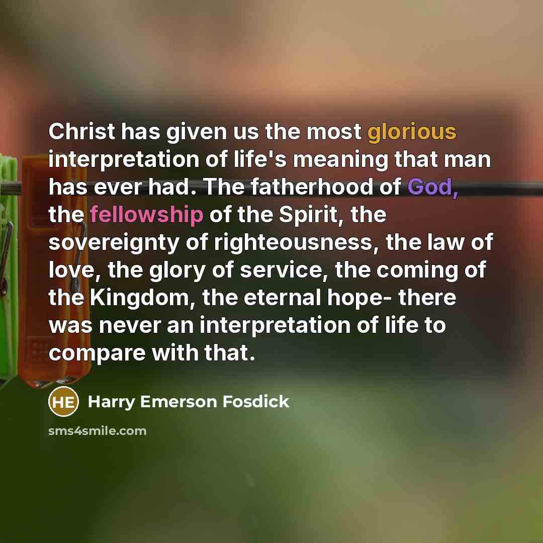 “Christ has given us the most glorious interpretation of life's…” quote by Harry Emerson Fosdick