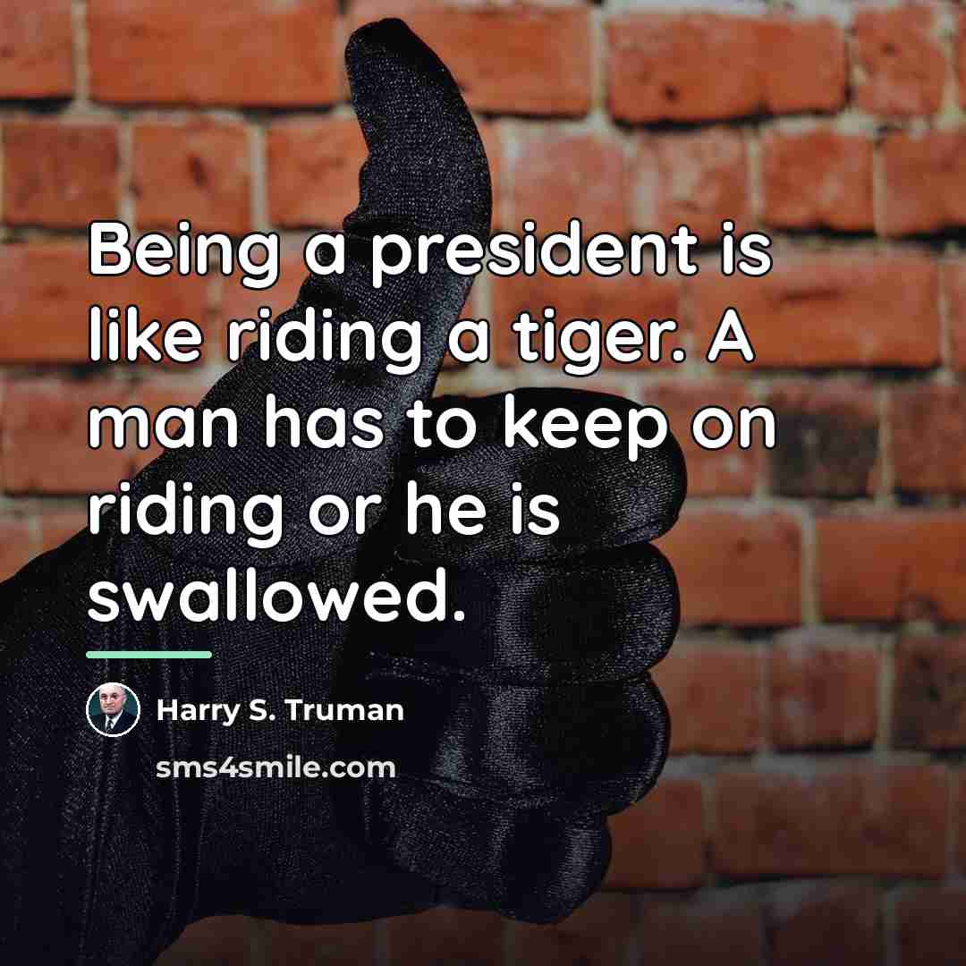 “Being a president is like riding a tiger. A man…” quote by Harry S. Truman