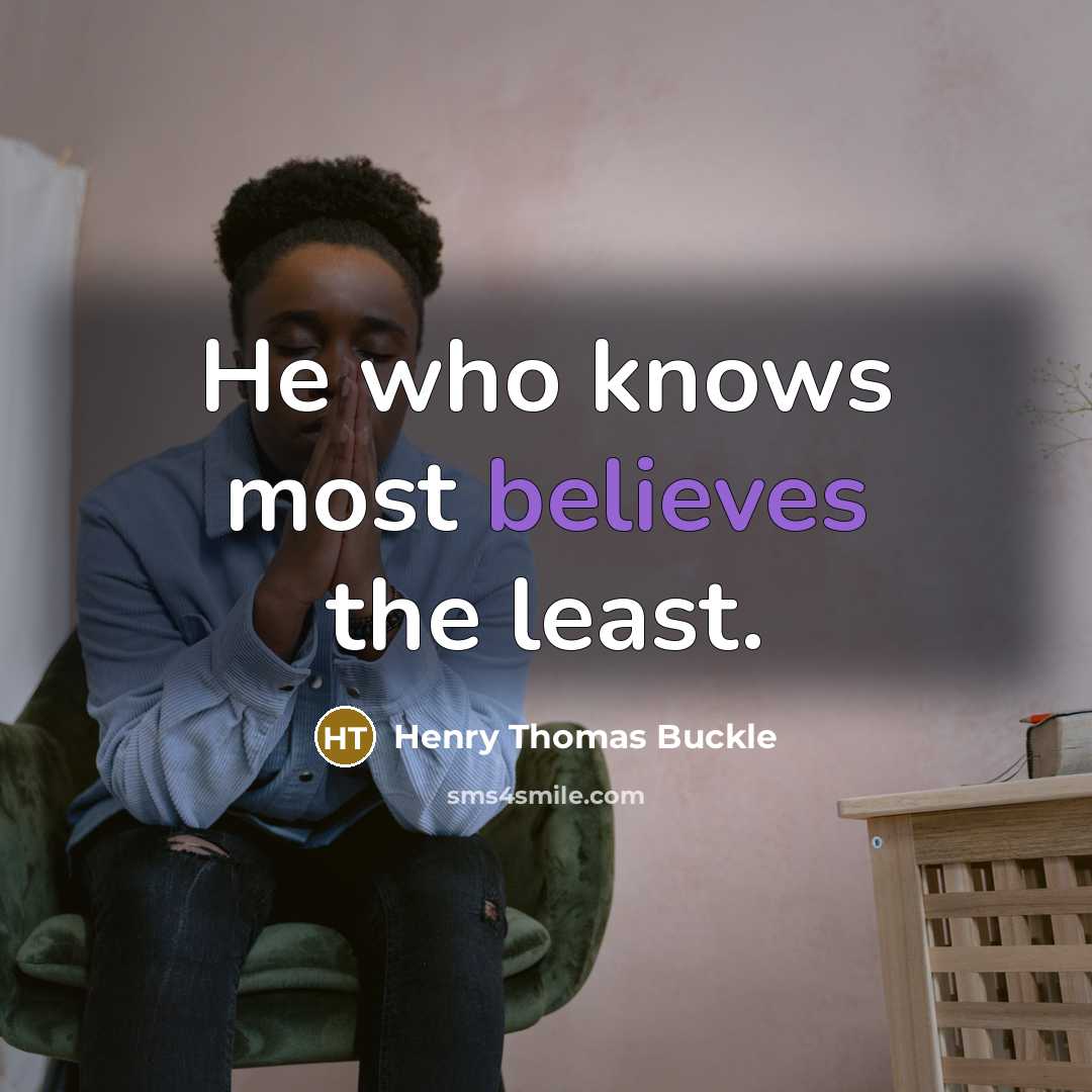 “He who knows most believes the least.…” quote by Henry Thomas Buckle