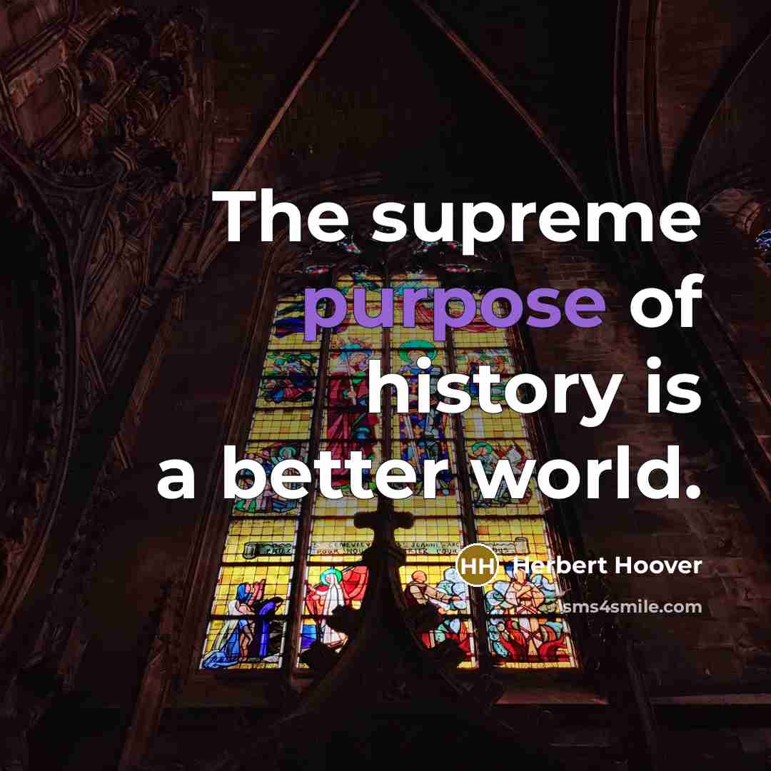 “The supreme purpose of history is a better world.…” quote by Herbert Hoover
