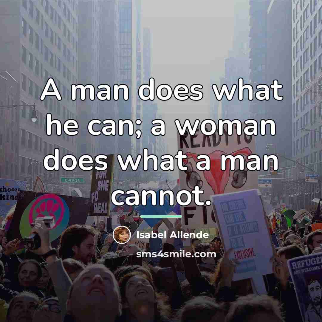 “A man does what he can; a woman does what…” quote by Isabel Allende