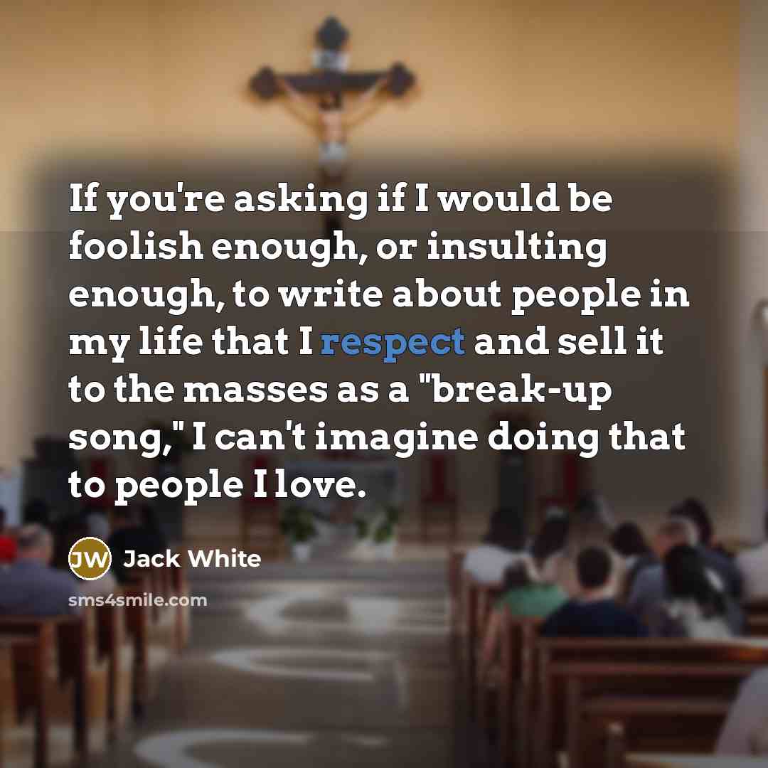 “If you're asking if I would be foolish enough, or…” quote by Jack White
