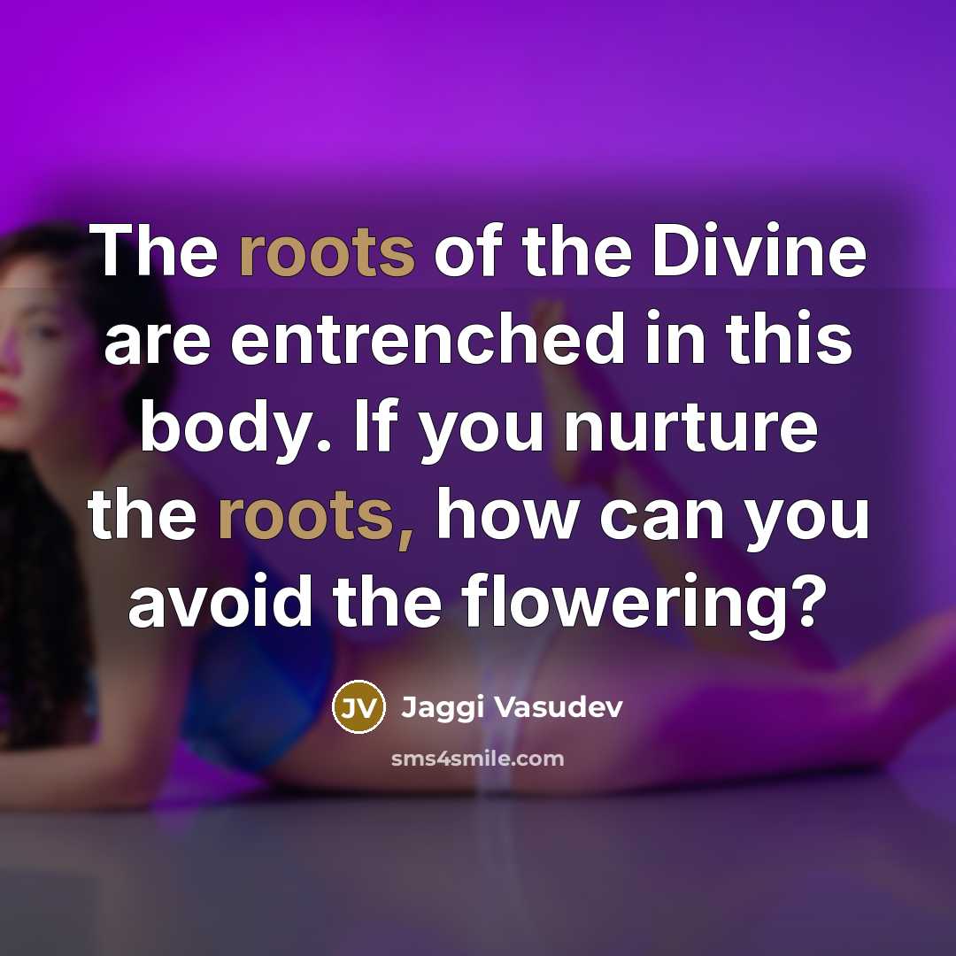 “The roots of the Divine are entrenched in this body.…” quote by Jaggi Vasudev