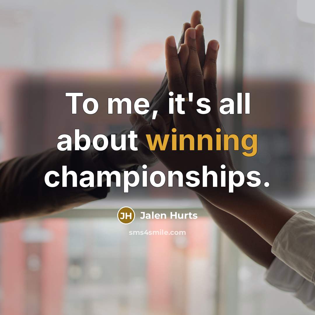 “To me, it's all about winning championships.…” quote by Jalen Hurts