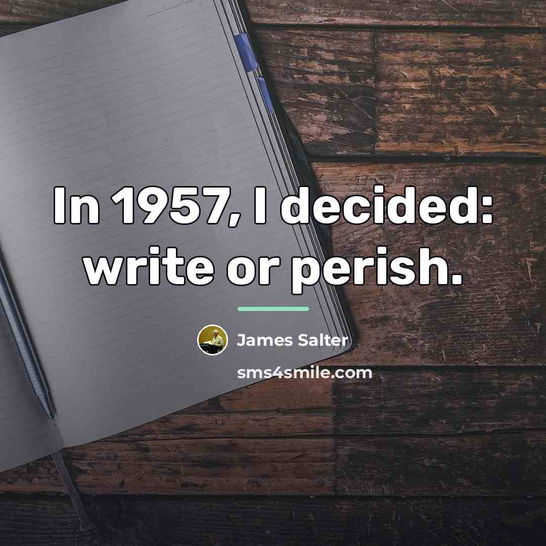 “In 1957, I decided: write or perish.…” quote by James Salter