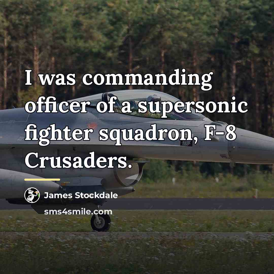 “I was commanding officer of a supersonic fighter squadron, F-8…” quote by James Stockdale