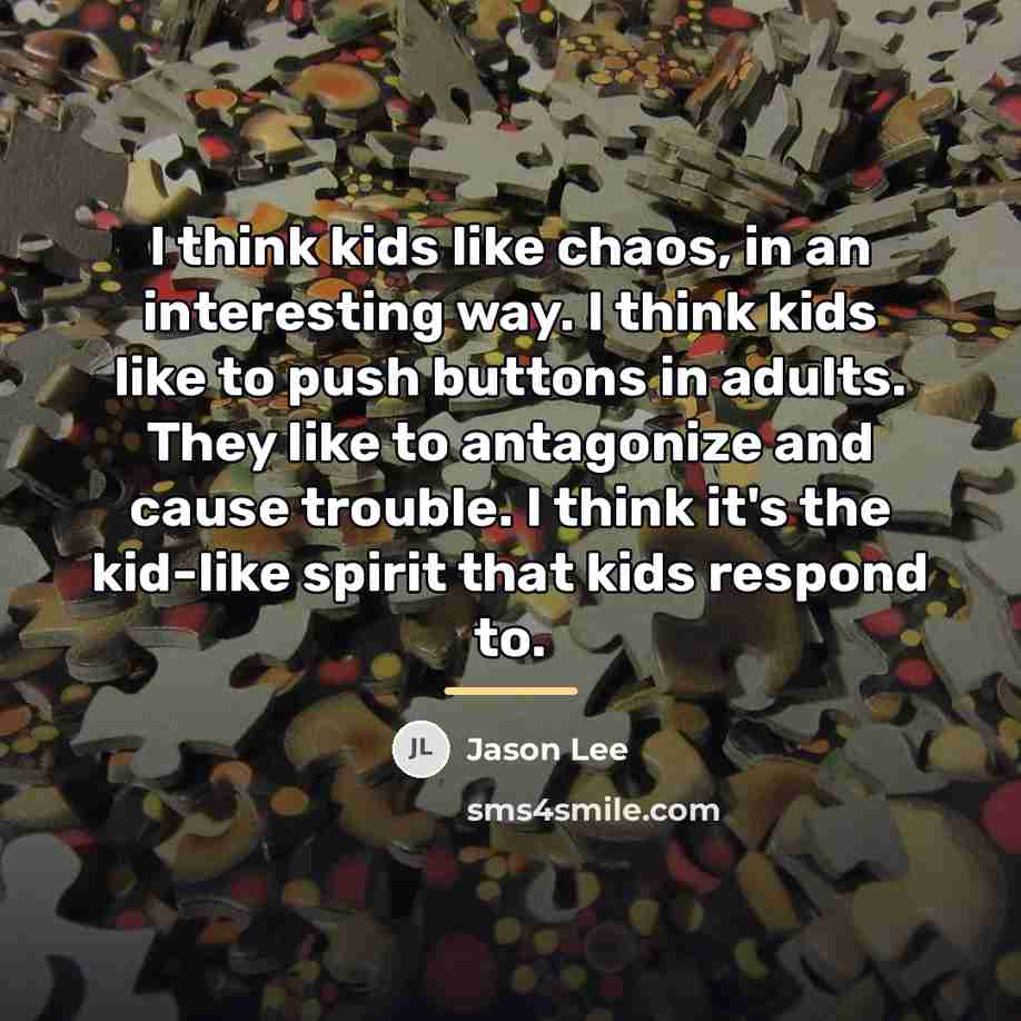 “I think kids like chaos, in an interesting way. I…” quote by Jason Lee