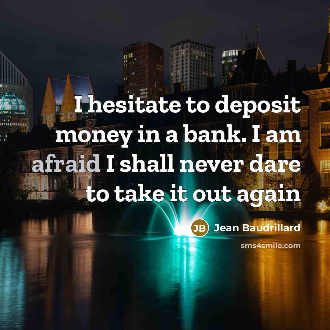 “I hesitate to deposit money in a bank. I am…” quote by Jean Baudrillard