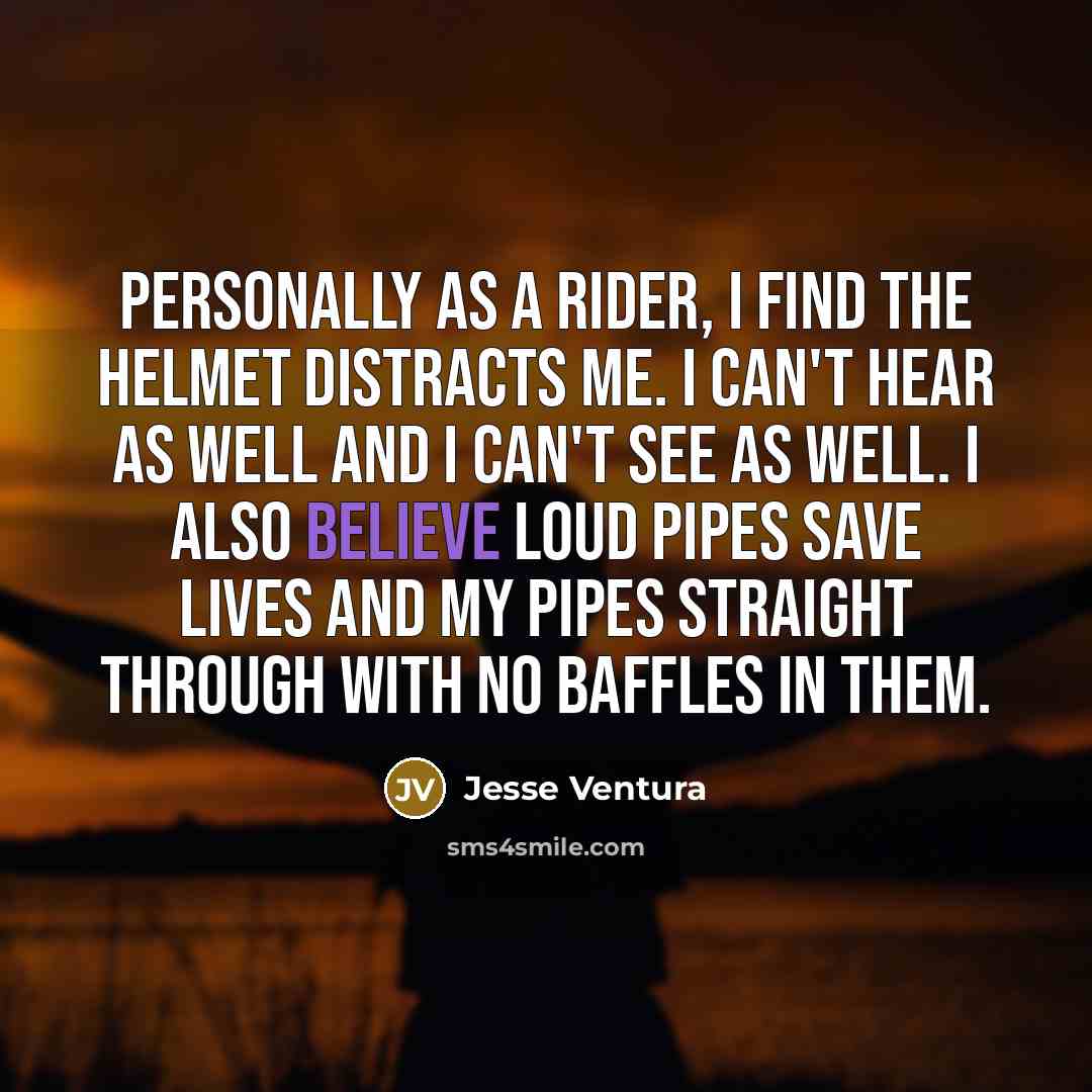 “Personally as a rider, I find the helmet distracts me.…” quote by Jesse Ventura