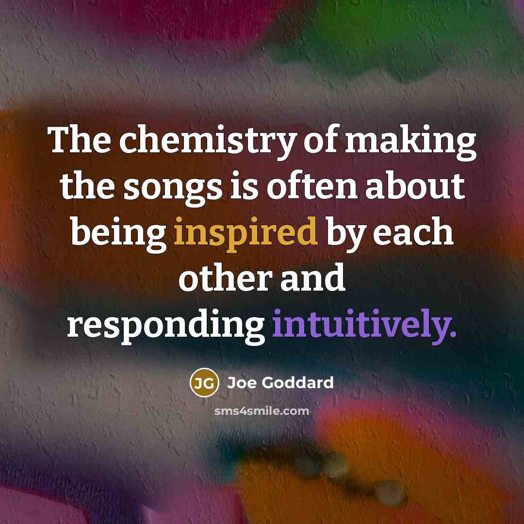“The chemistry of making the songs is often about being…” quote by Joe Goddard