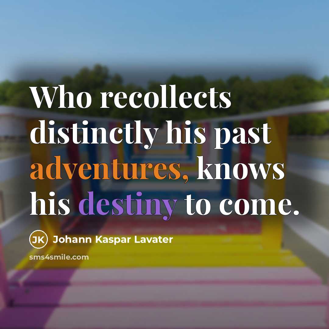 “Who recollects distinctly his past adventures, knows his destiny to…” quote by Johann Kaspar Lavater