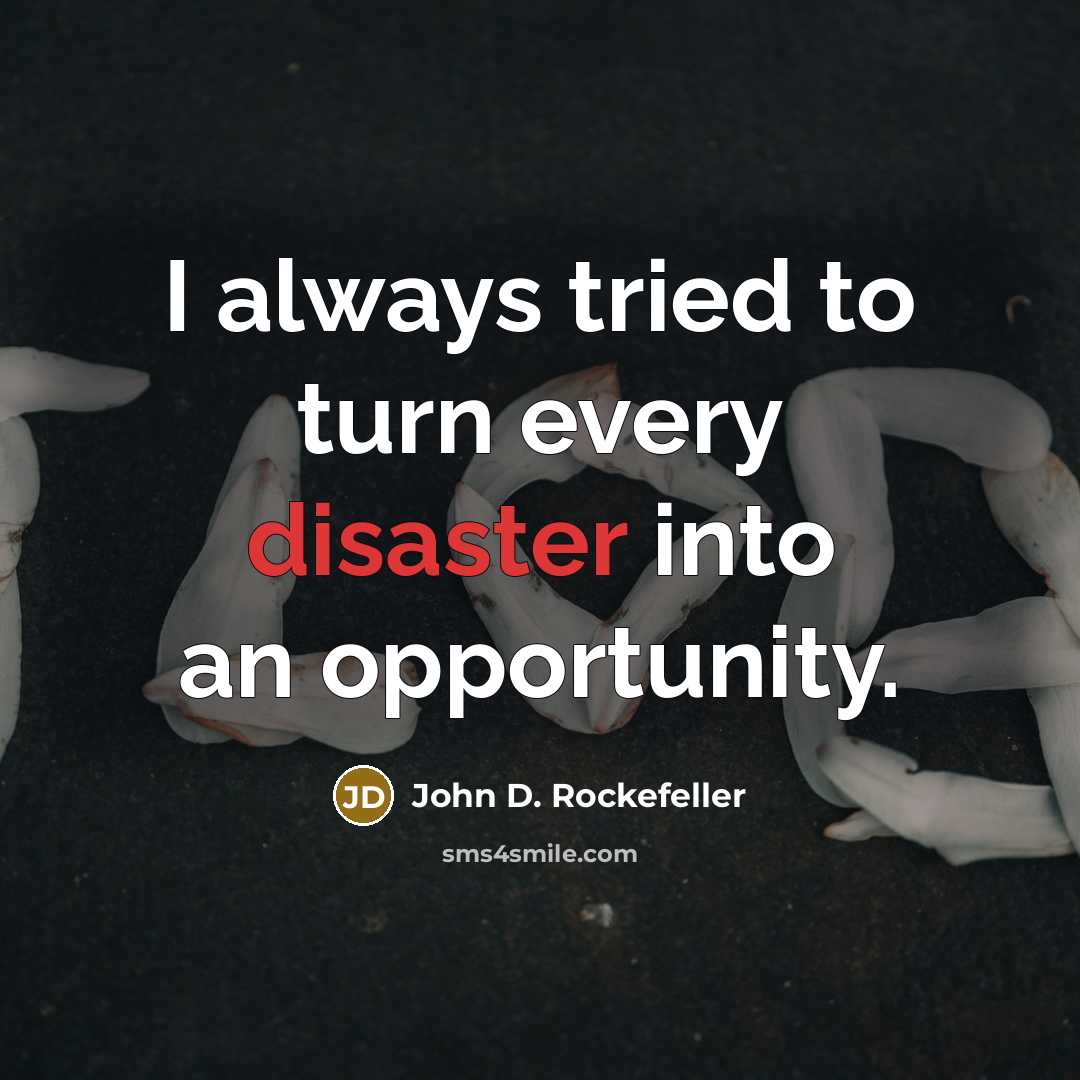 “I always tried to turn every disaster into an opportunity.…” quote by John D. Rockefeller
