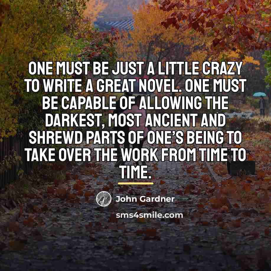 “One must be just a little crazy to write a…” quote by John Gardner