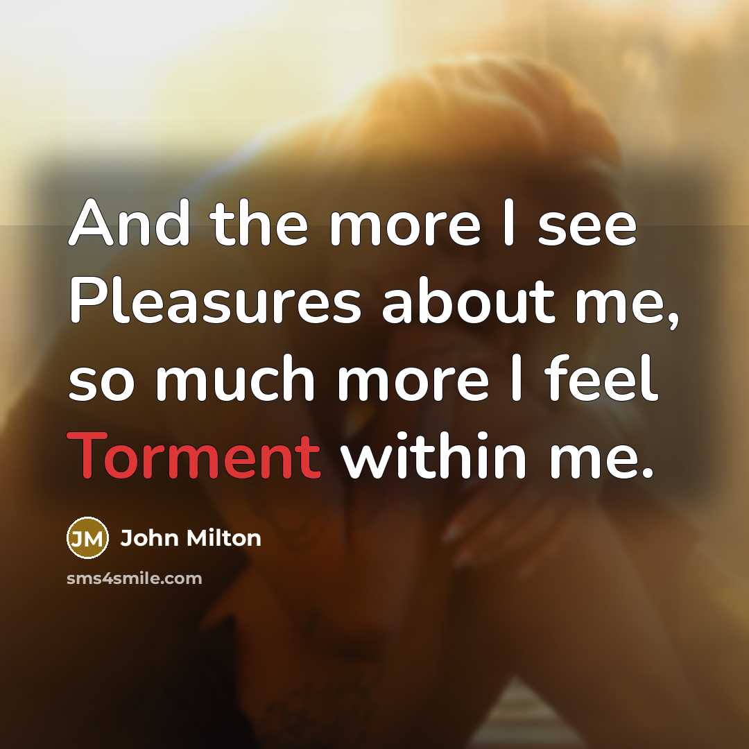 “And the more I see Pleasures about me, so much…” quote by John Milton