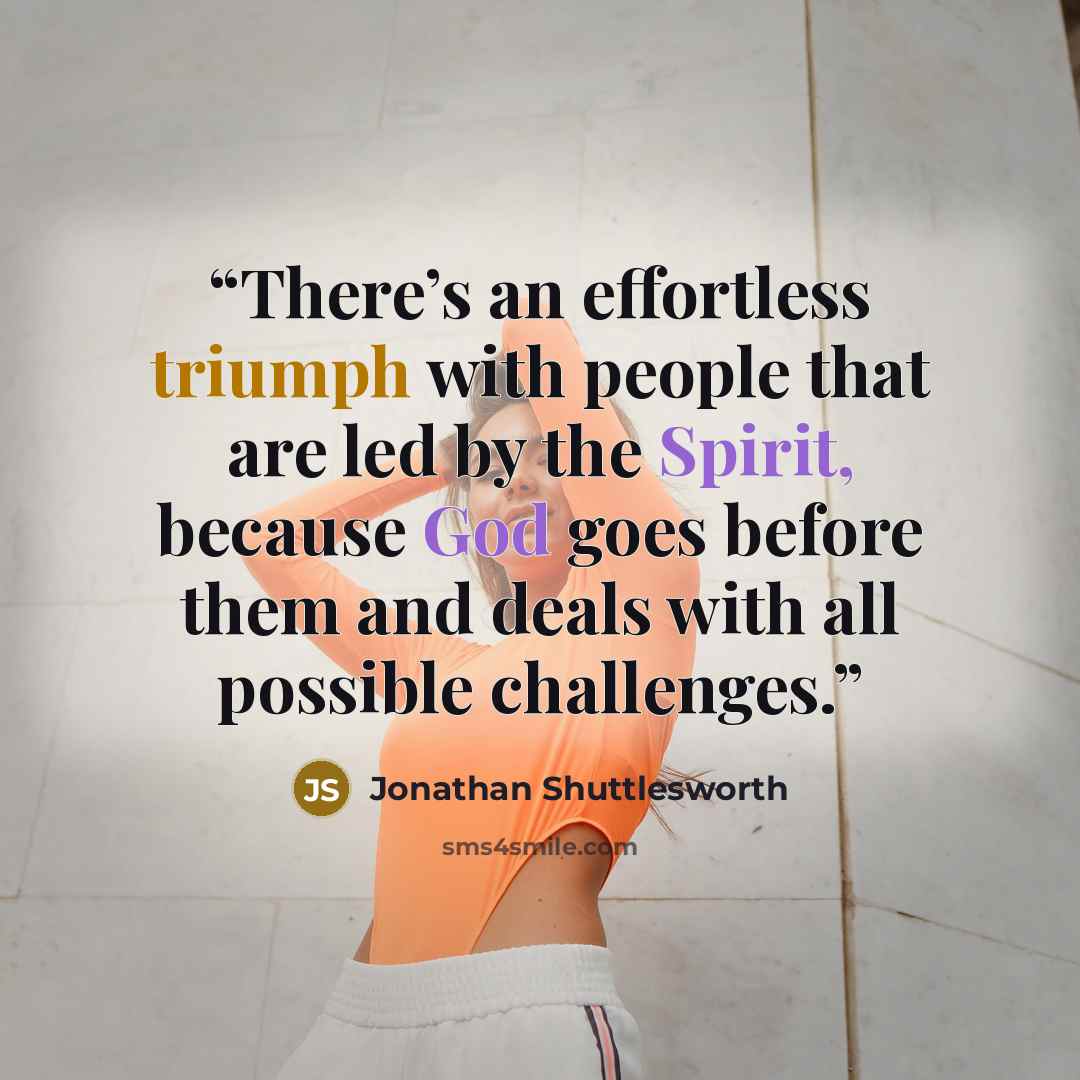 “There’s an effortless triumph with people that are led by the Spirit, because God goes before them and deals with all possible challenges.” quote by Jonathan Shuttlesworth