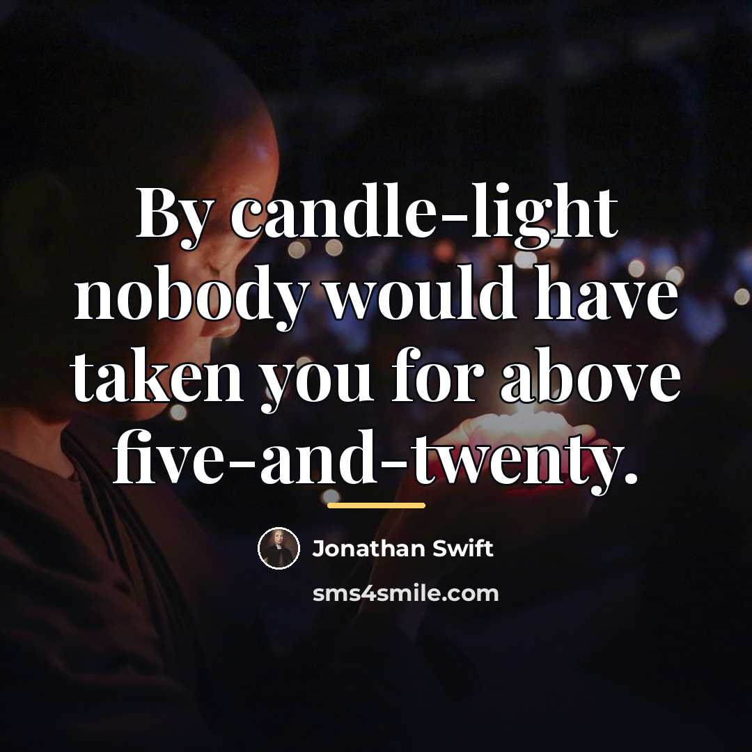 “By candle-light nobody would have taken you for above five-and-twenty.…” quote by Jonathan Swift