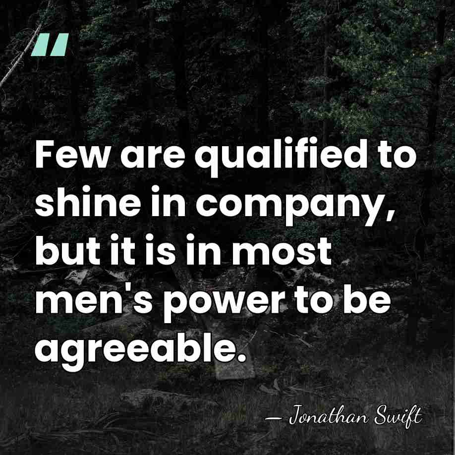 Few are qualified to shine in company, but it is in most&hellip; - Jonathan Swift