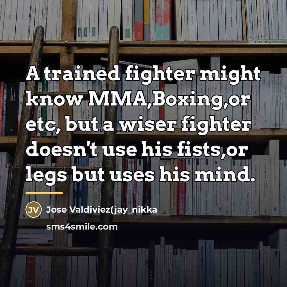 “A trained fighter might know MMA,Boxing,or etc, but a wiser…” quote by Jose Valdiviez(jay_nikka