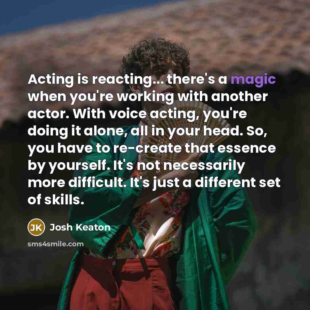 “Acting is reacting... there's a magic when you're working with…” quote by Josh Keaton