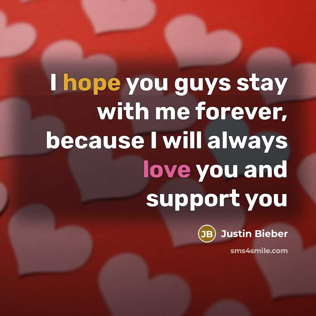 “I hope you guys stay with me forever, because I…” quote by Justin Bieber