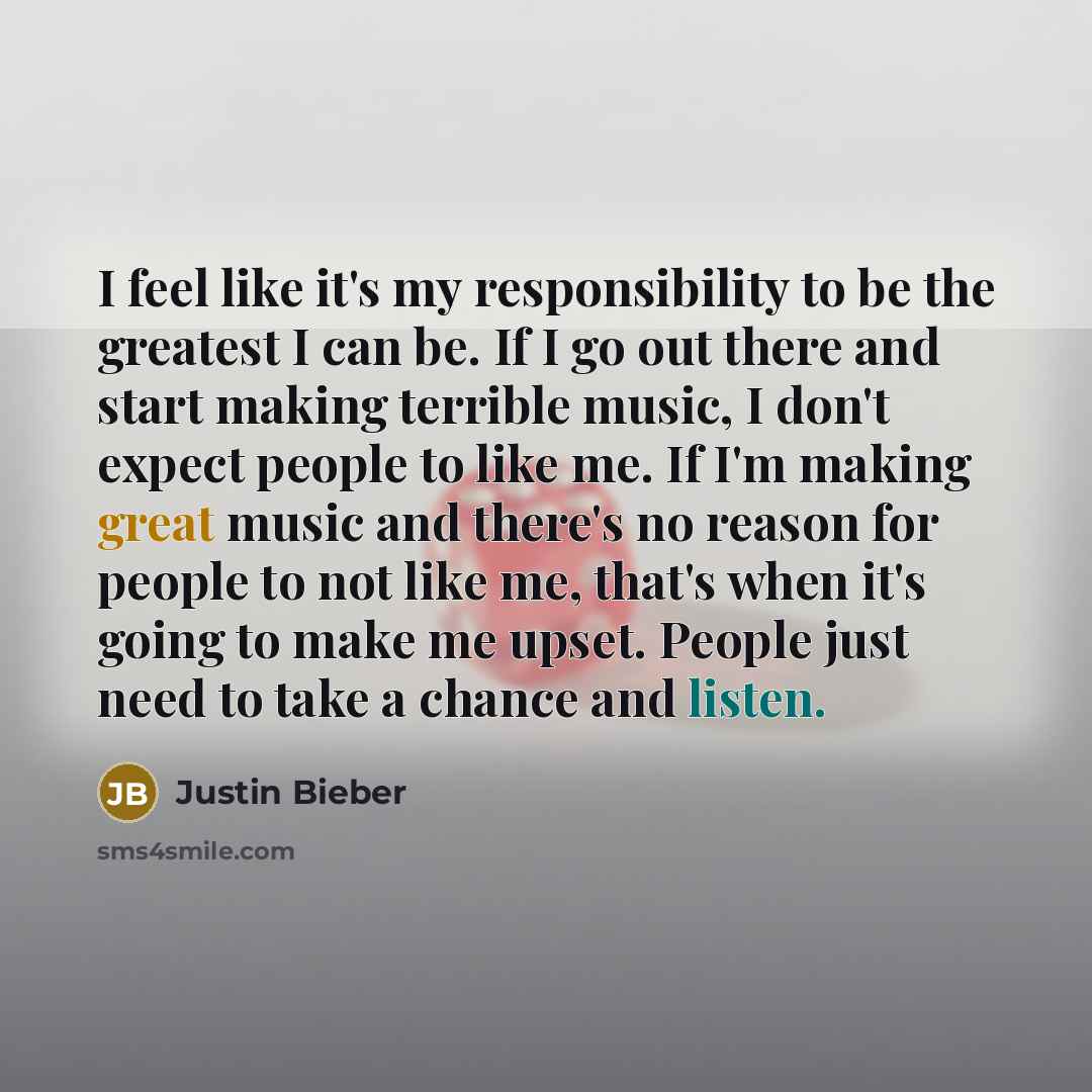 “I feel like it's my responsibility to be the greatest…” quote by Justin Bieber