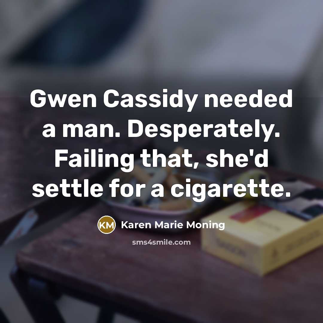 “Gwen Cassidy needed a man. Desperately. Failing that, she'd settle…” quote by Karen Marie Moning