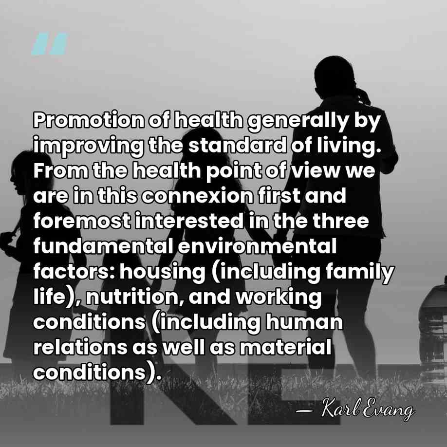 Promotion of health generally by improving the standard of living. From the&hellip; - Karl Evang