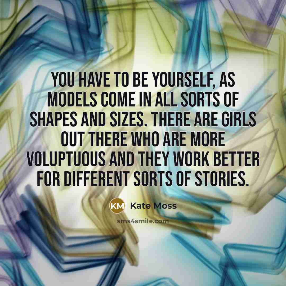 “You have to be yourself, as models come in all…” quote by Kate Moss