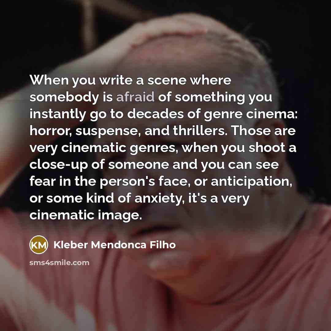 “When you write a scene where somebody is afraid of…” quote by Kleber Mendonca Filho