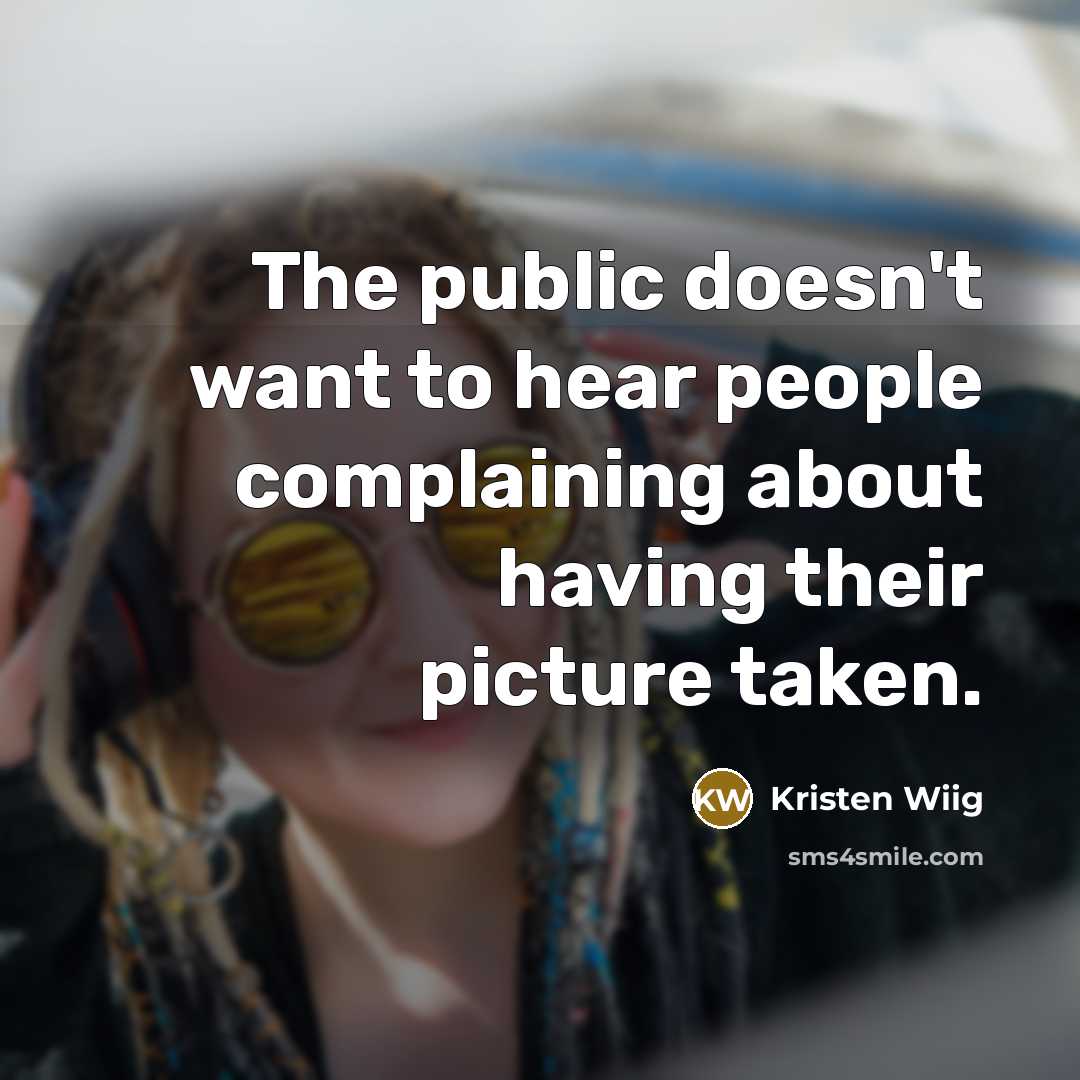 “The public doesn't want to hear people complaining about having…” quote by Kristen Wiig
