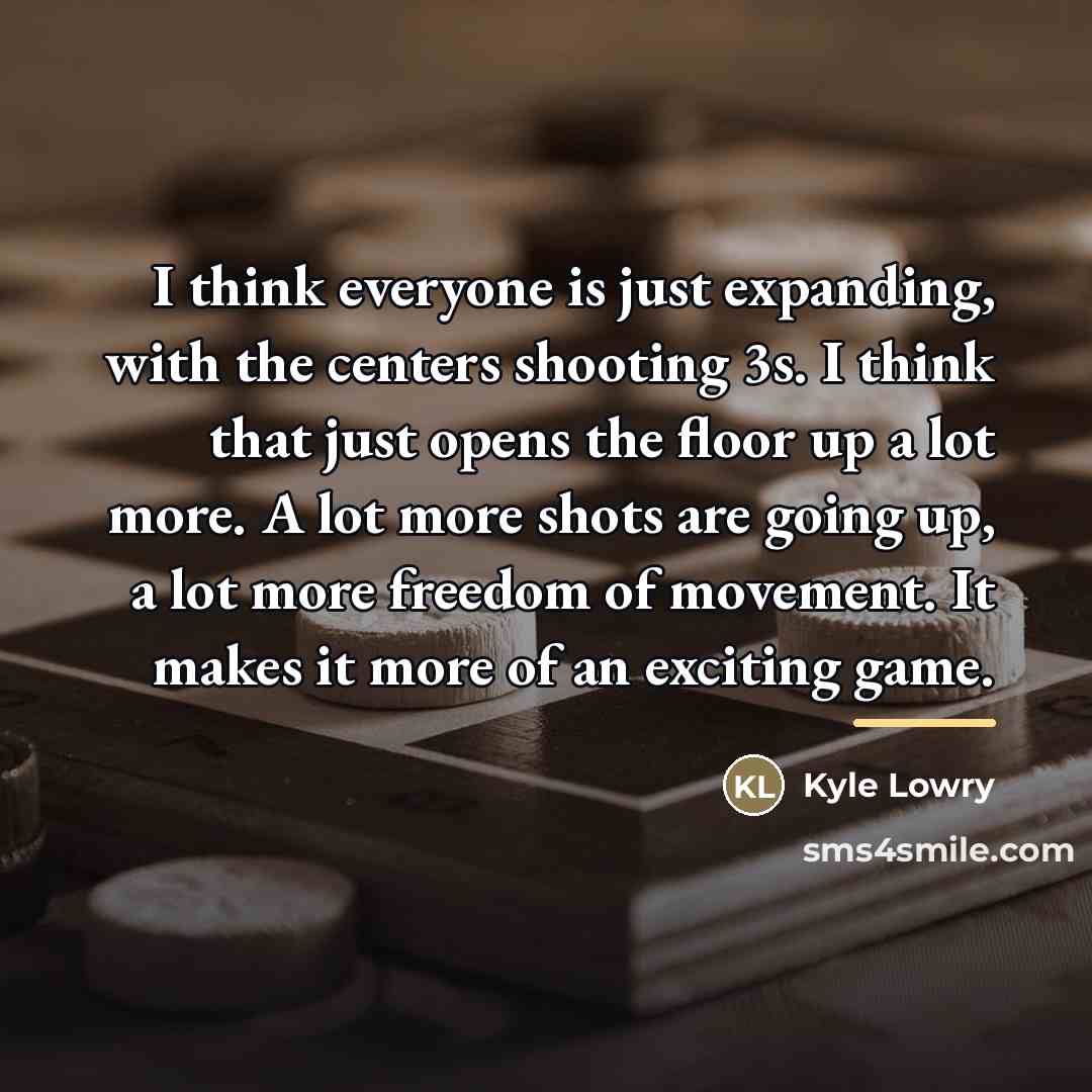 “I think everyone is just expanding, with the centers shooting…” quote by Kyle Lowry