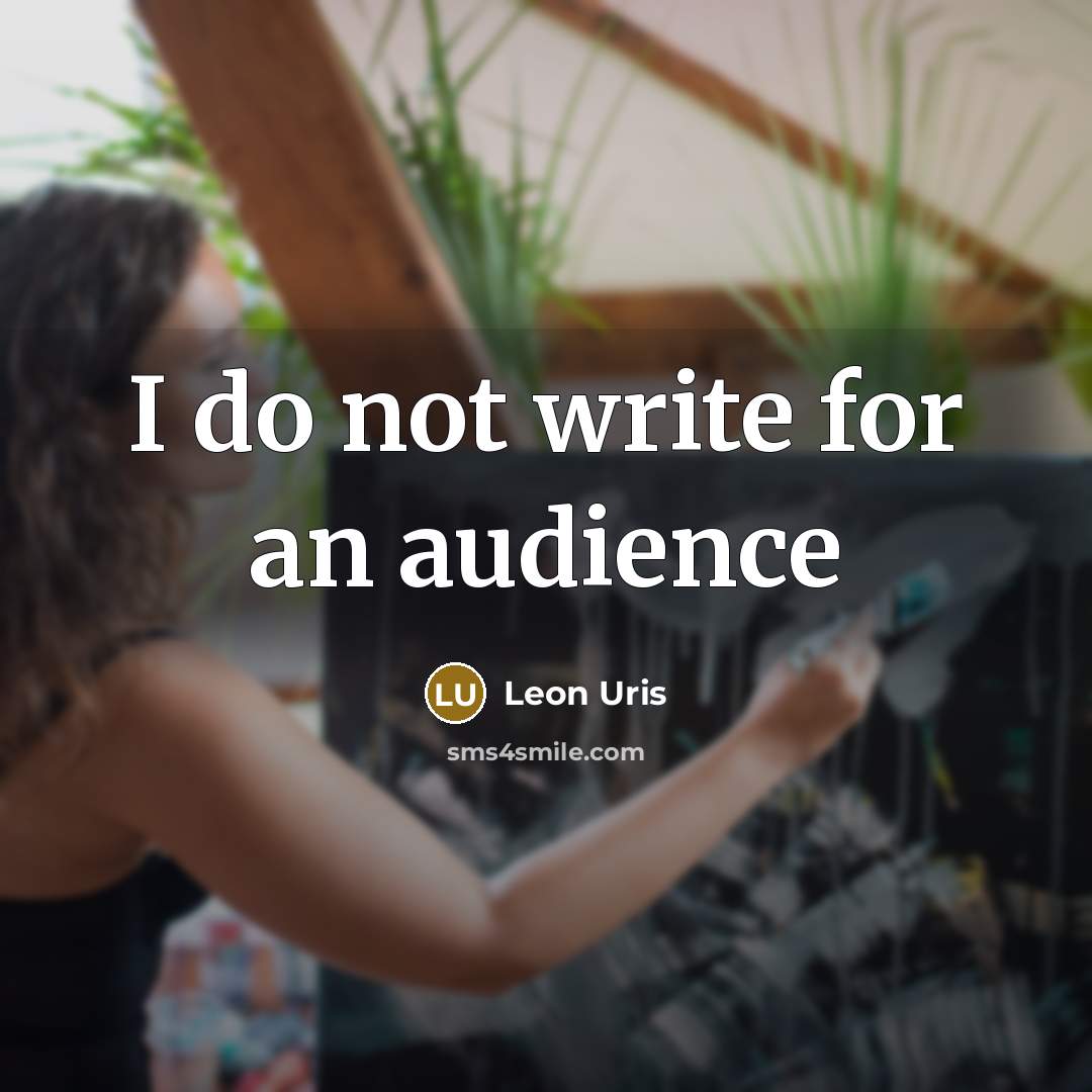 “I do not write for an audience…” quote by Leon Uris