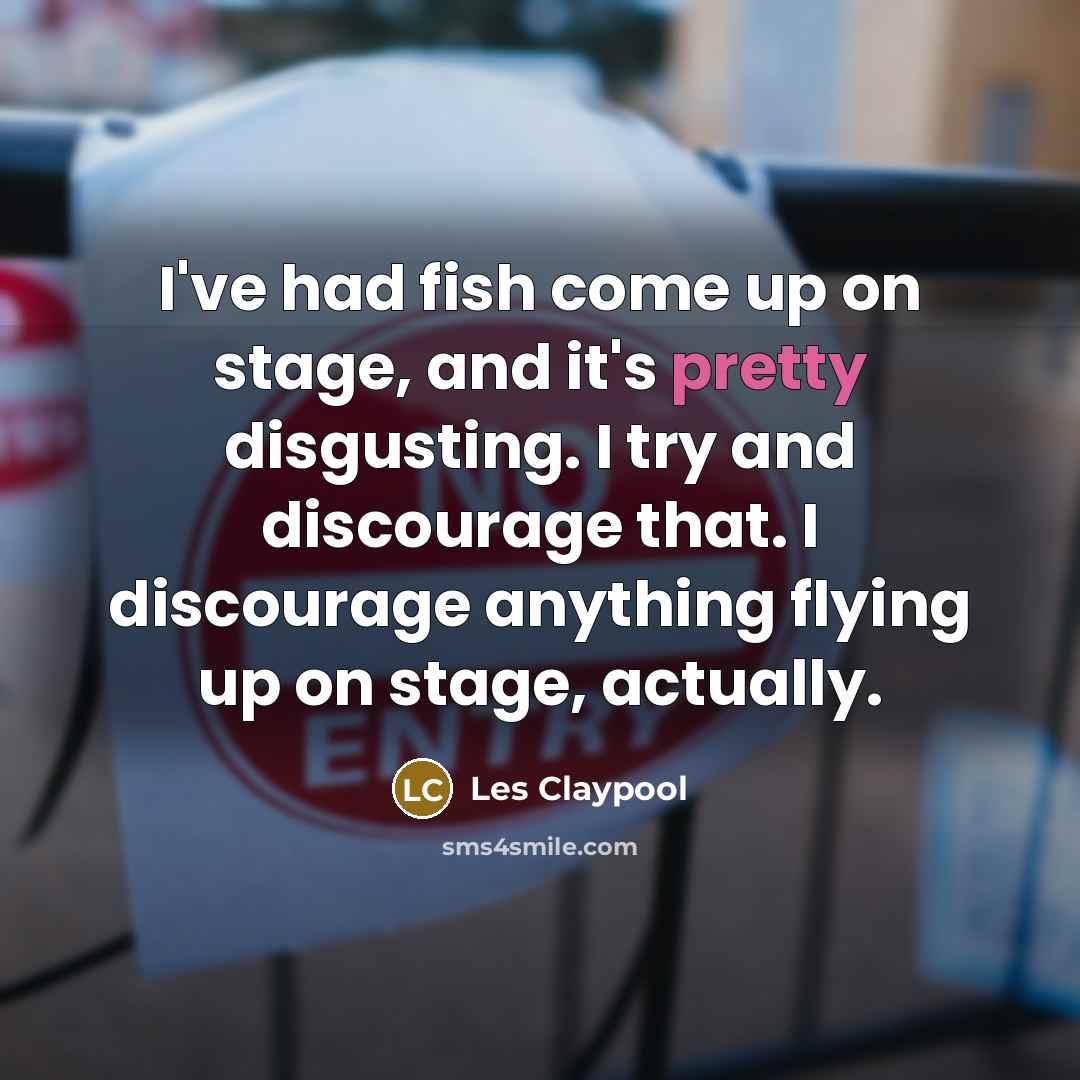 “I've had fish come up on stage, and it's pretty…” quote by Les Claypool