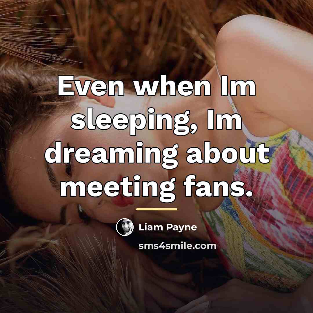 “Even when Im sleeping, Im dreaming about meeting fans.…” quote by Liam Payne