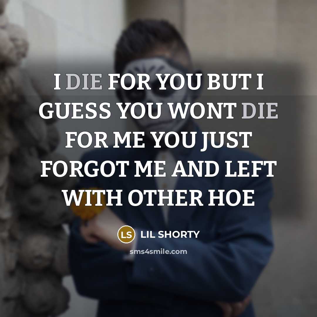 “I DIE FOR YOU BUT I GUESS YOU WONT DIE…” quote by LIL SHORTY