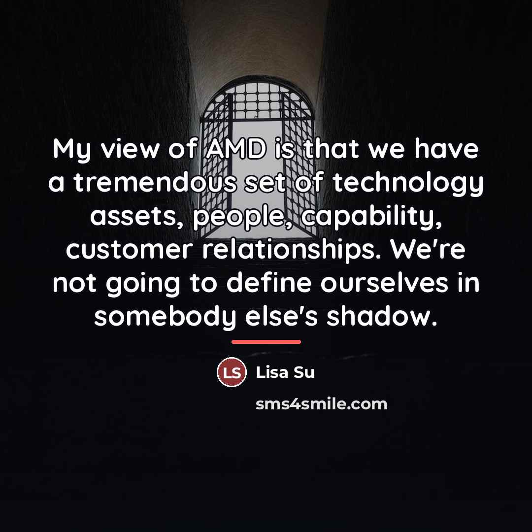“My view of AMD is that we have a tremendous…” quote by Lisa Su