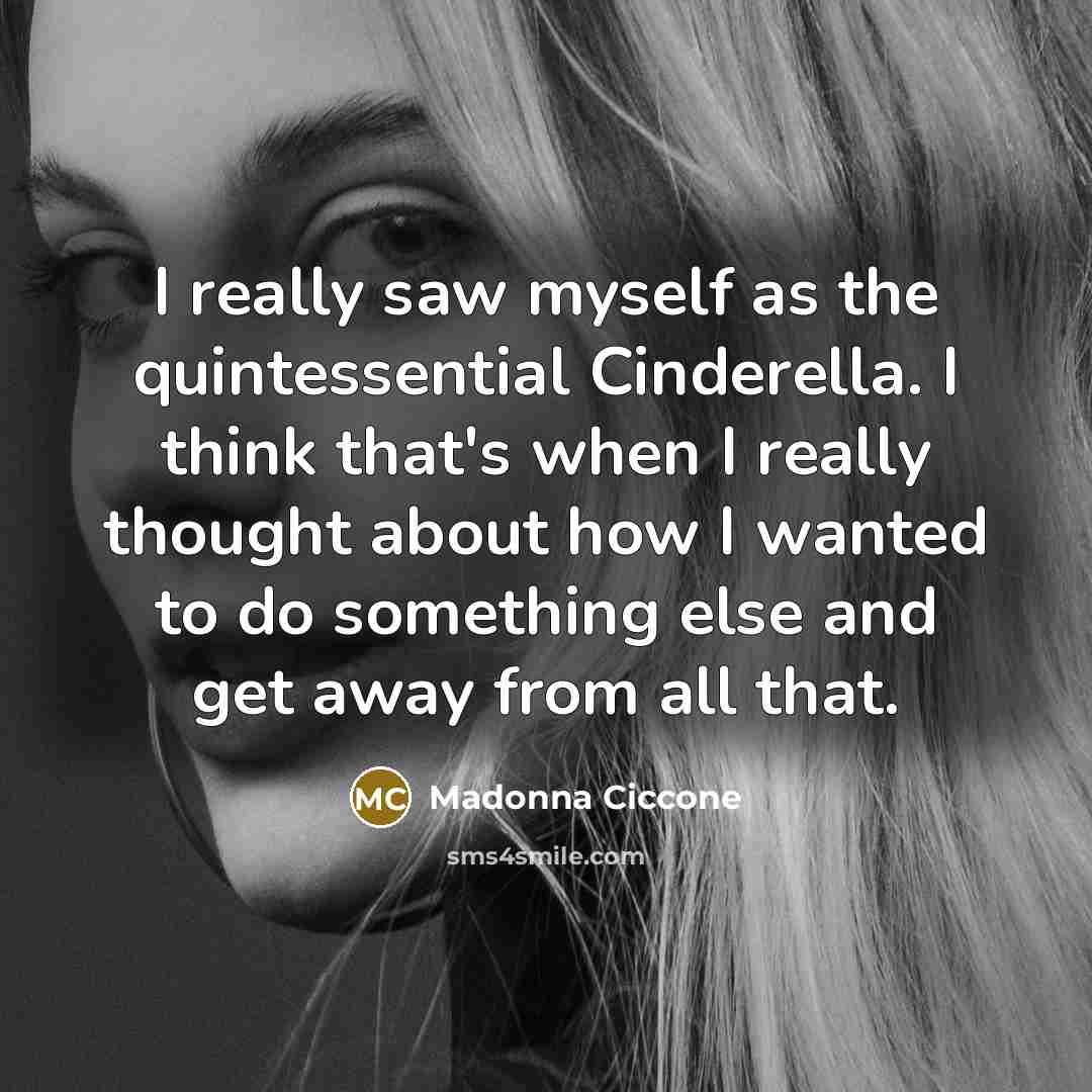 “I really saw myself as the quintessential Cinderella. I think…” quote by Madonna Ciccone
