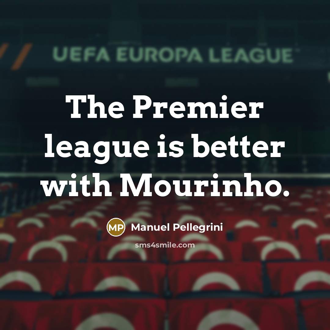 “The Premier league is better with Mourinho.…” quote by Manuel Pellegrini