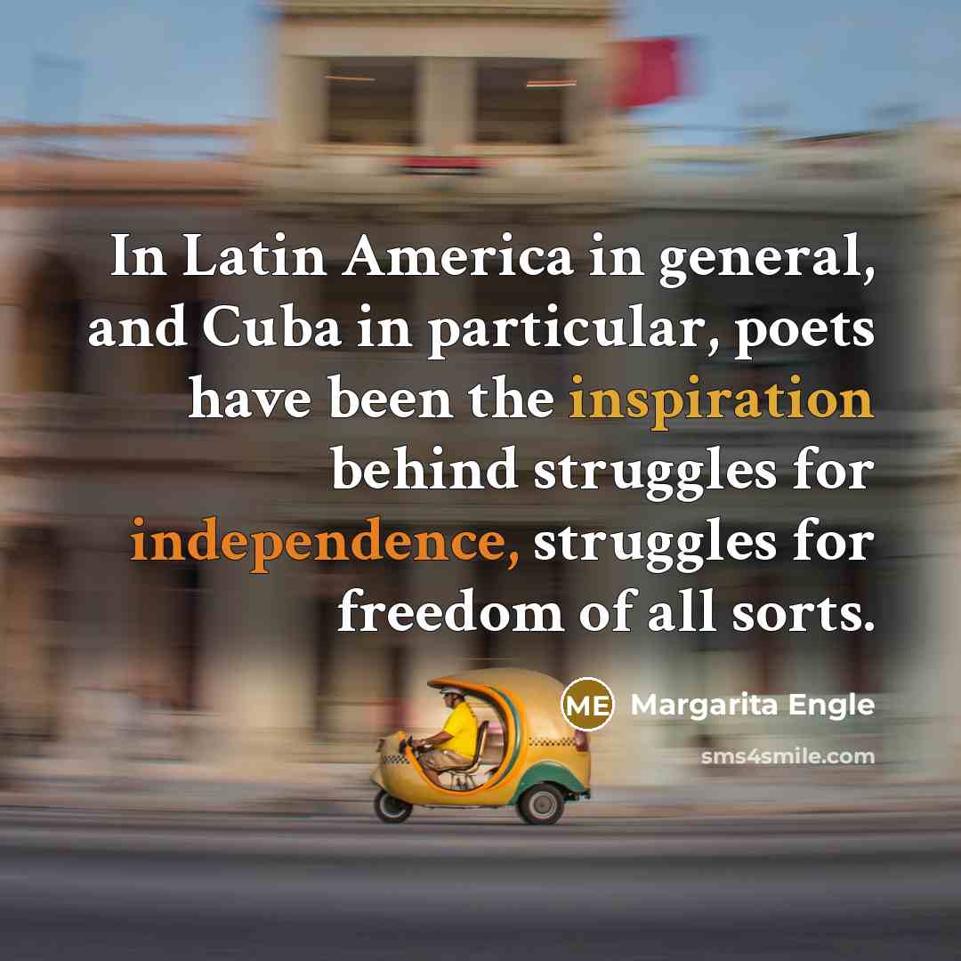 “In Latin America in general, and Cuba in particular, poets…” quote by Margarita Engle