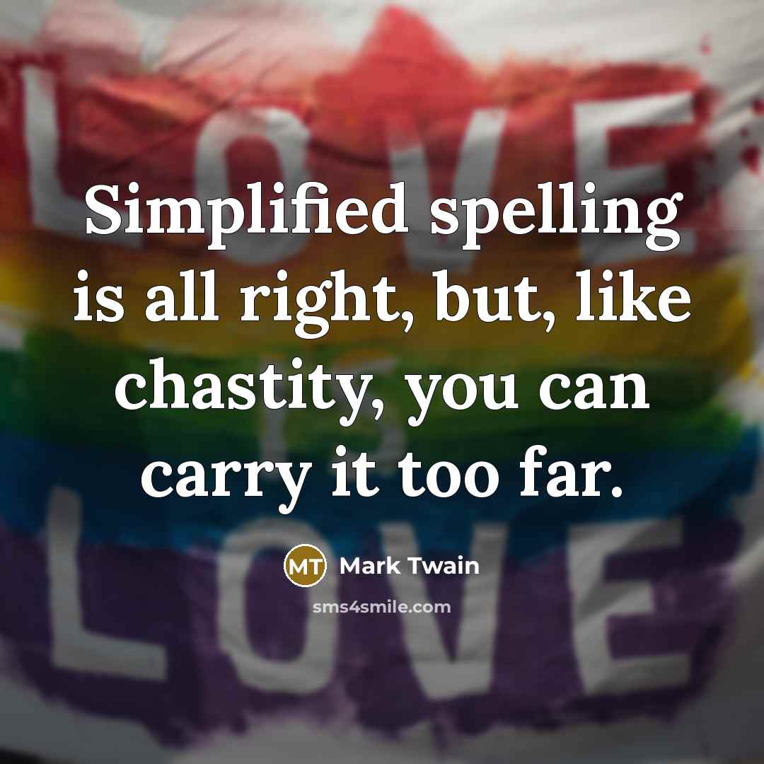 “Simplified spelling is all right, but, like chastity, you can carry it too far.” quote by Mark Twain
